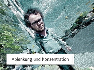 Ablenkung und Konzentration
 
