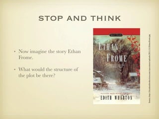 stop and think




                                Source: http://ﬁvealarmbookreviews.com/wp-content/uploads/2011/12/Ethan-Frome.jpg
• Now imagine the story Ethan
  Frome.

• What would the structure of
  the plot be there?
 