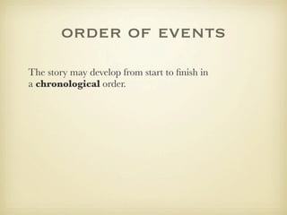 order of events
The story may develop from start to ﬁnish in
a chronological order.
 