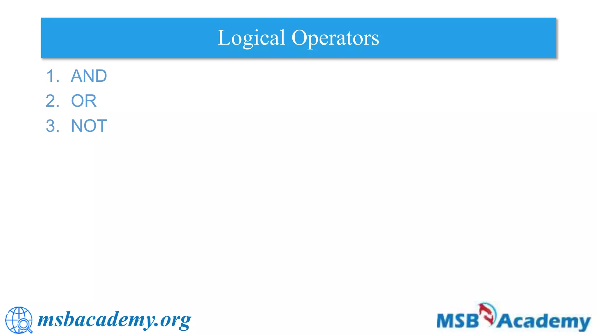 msbacademy.org
Logical Operators
1. AND
2. OR
3. NOT
 