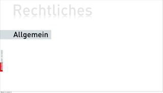 Rechtliches
                          Allgemein




Mittwoch, 18. Jänner 12
 