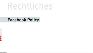 Rechtliches
                          Facebook Policy




Mittwoch, 18. Jänner 12
 