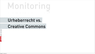 Monitoring
                          Urheberrecht vs.
                          Creative Commons




Mittwoch, 18. Jänner 12
 