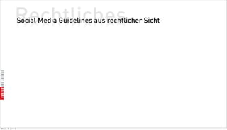 Rechtliches
                          Social Media Guidelines aus rechtlicher Sicht




Mittwoch, 18. Jänner 12
 