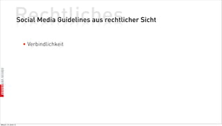 Rechtliches
                          Social Media Guidelines aus rechtlicher Sicht


                            • Verbindlichkeit




Mittwoch, 18. Jänner 12
 