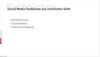 Rechtliches
                          Social Media Guidelines aus rechtlicher Sicht


                            • Verbindlichkeit
                            • Zuständigkeit
                            • Arbeitszeitregelung




Mittwoch, 18. Jänner 12
 