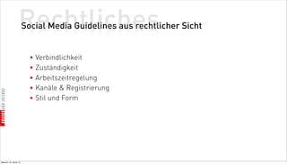 Rechtliches
                          Social Media Guidelines aus rechtlicher Sicht


                            • Verbindlichkeit
                            • Zuständigkeit
                            • Arbeitszeitregelung
                            • Kanäle  Registrierung
                            • Stil und Form




Mittwoch, 18. Jänner 12
 