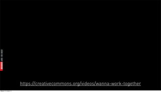 https://creativecommons.org/videos/wanna-work-together
Mittwoch, 18. Jänner 12
 