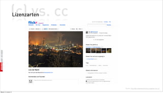 (c) vs. cc
                          Lizenzarten




                                        Quelle: http://de.creativecommons.org/was-ist-cc/

Mittwoch, 18. Jänner 12
 