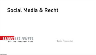 Social Media & Recht




                                             Daniel Friesenecker




Mittwoch, 18. Jänner 12
 