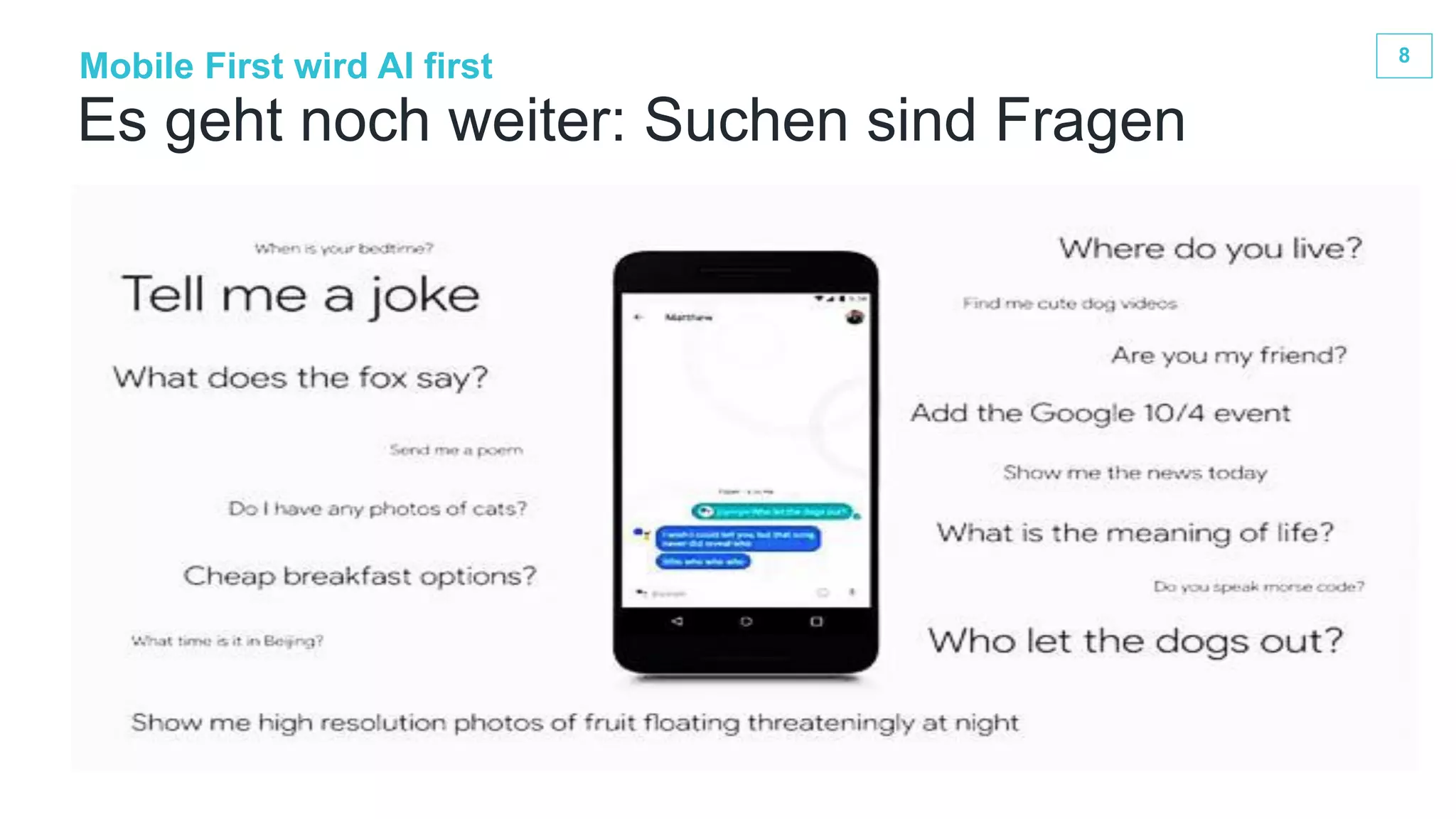 8
Es geht noch weiter: Suchen sind Fragen
Mobile First wird AI first
 