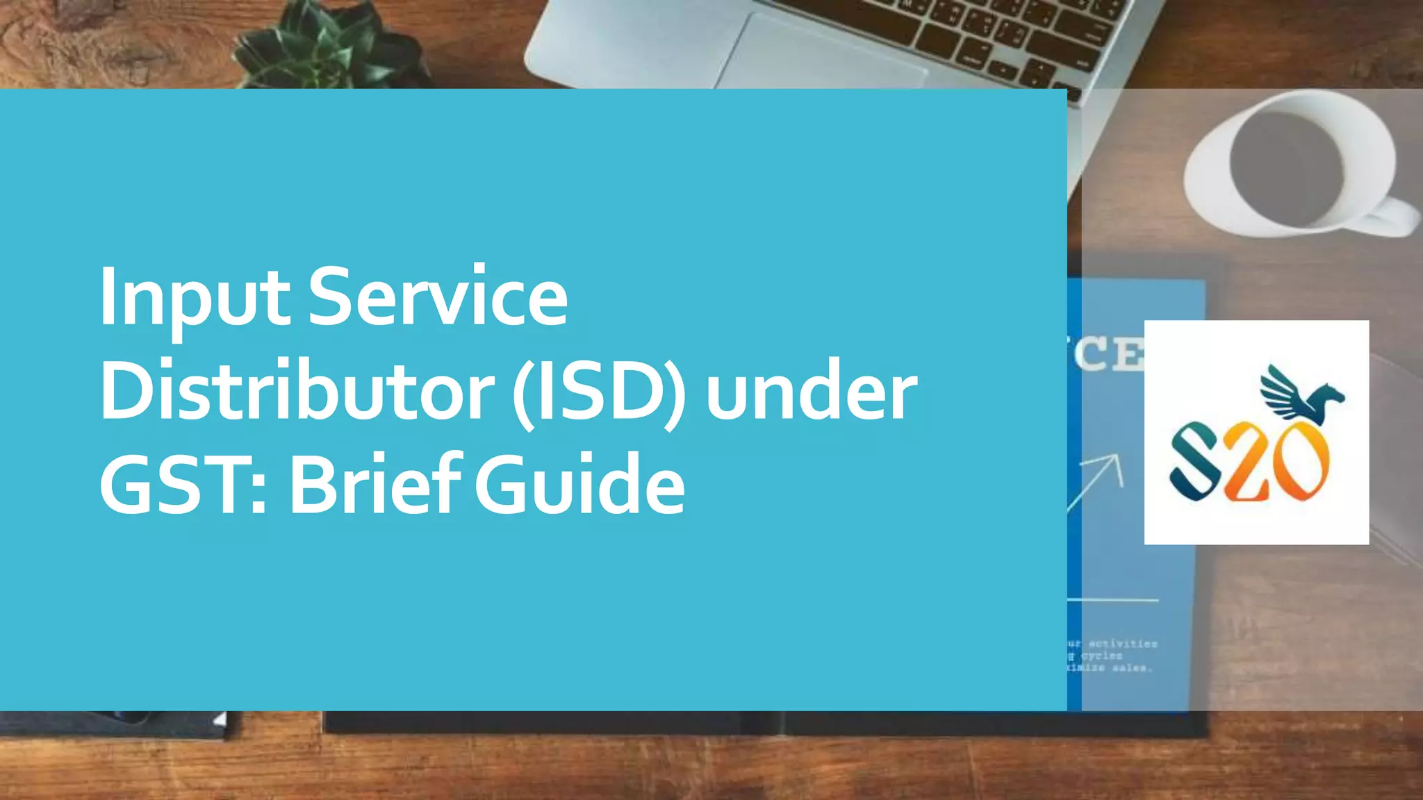 Input Service Distributor (ISD) under GST Brief Guide PPT