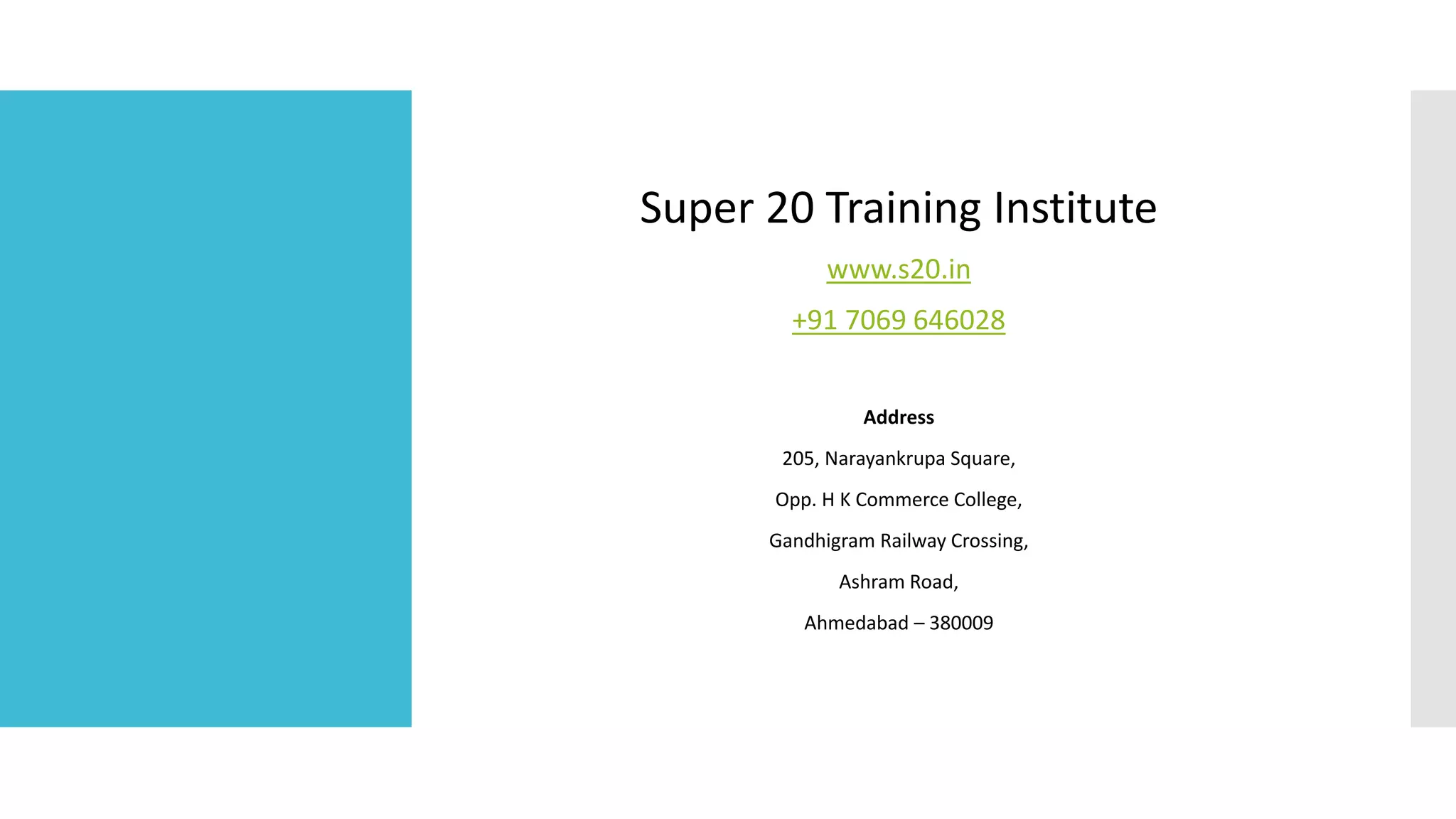 Super 20 Training Institute
www.s20.in
+91 7069 646028
Address
205, Narayankrupa Square,
Opp. H K Commerce College,
Gandhigram Railway Crossing,
Ashram Road,
Ahmedabad – 380009
 
