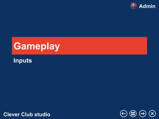 Your Logo
Admin

Gameplay
Inputs

Your company name
Clever Club studio

 