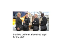 ently working on
oduced from the
offee cherry
cof
materials into new products, to closed loop recycling
technology development. The company is currently
partnering with major clothing retailers, while exploring
routes to industrialisation.
Old staff uniforms turned into bags for Eurostar
Source: Worn Again13
Problem 3 – With the average user changing their mobile
phone every 18 months, there is a large waste of electronic
devices and accessories.
Innovative solution 3 – SecondLifElectronics has developed
a recycling solution for portable electronic devices. The
mission of the firm is to collect, refurbish, reuse mobile
phones, portable electronics and their accessories. The
solution developed by SecondLifElectronids is particularly
beneficial for the end-users. They can now earn revenues
Staff old uniforms made into bags
for the staff
 