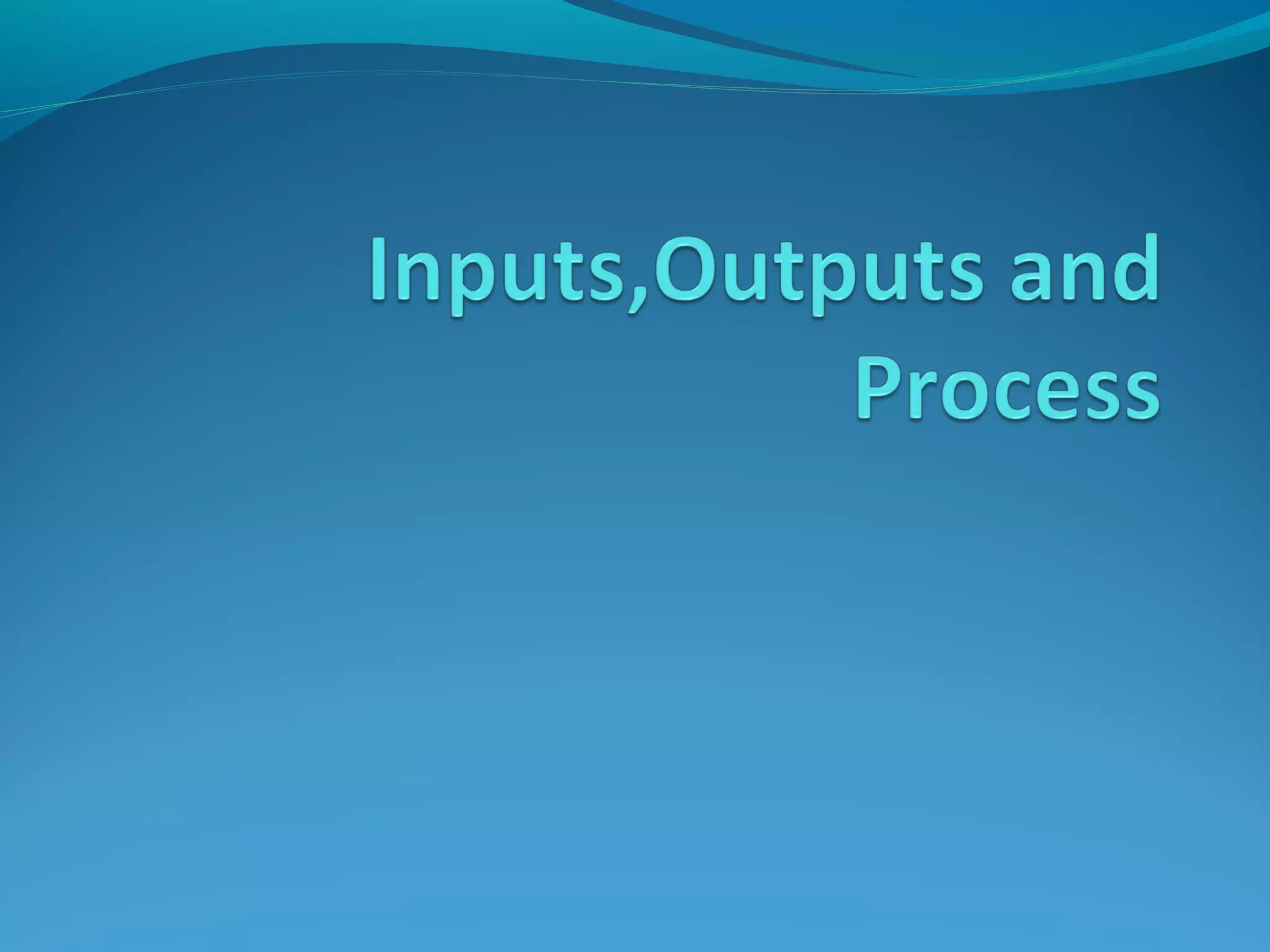 Inputs,Outputs and Process | PPT | Computer Peripherals | Computing