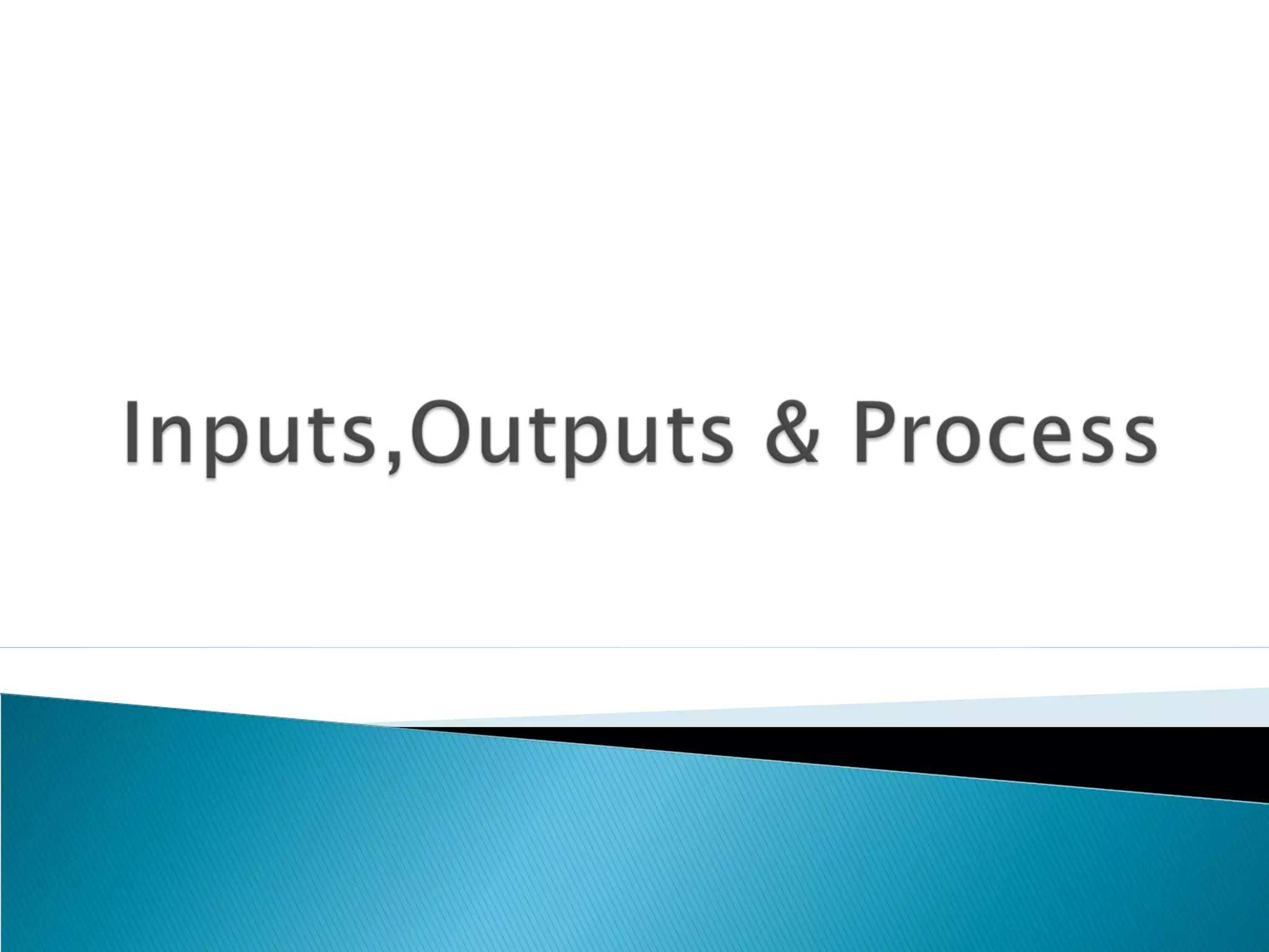 Inputs,outputs & process | PPT