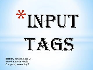Input Tags Bastian, Jehazel Faye O. Pawid, KalehlaNikole Compelio, Keren Joy T. 