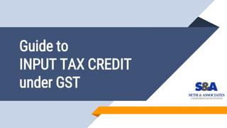 Guide to
INPUT TAX CREDIT
under GST
 