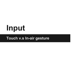 Input
Touch v.s In-air gesture
 
