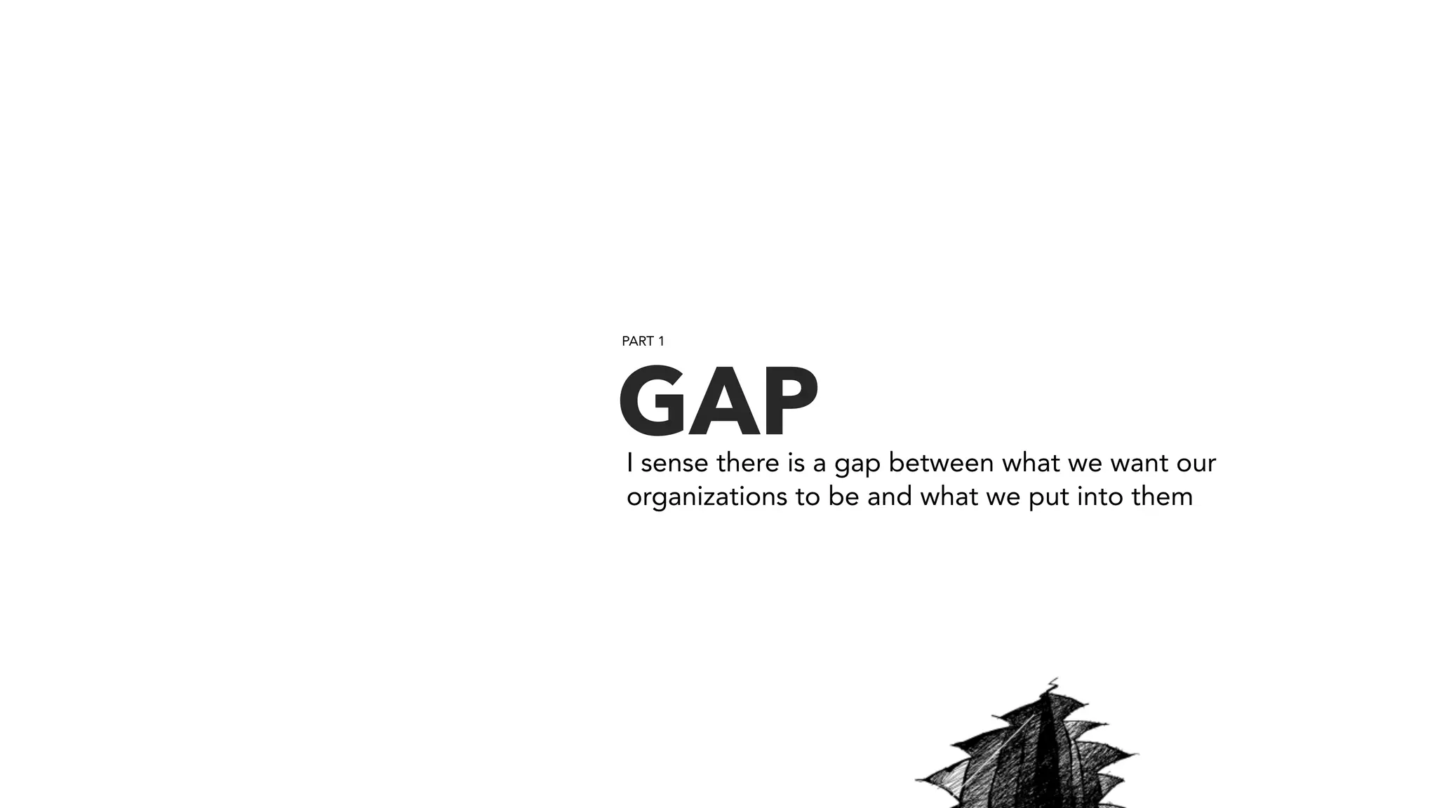 GAPI sense there is a gap between what we want our
organizations to be and what we put into them
PART 1
 