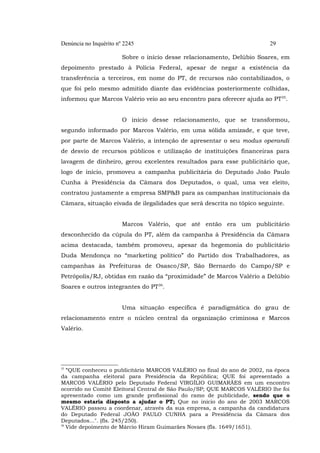 Denúncia no Inquérito nº 2245

29

Sobre o início desse relacionamento, Delúbio Soares, em
depoimento prestado à Polícia F...
