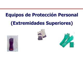 Equipos de Protección Personal
(Extremidades Superiores)
 