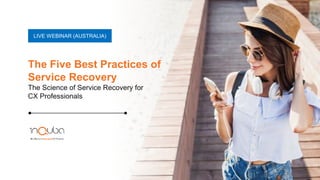 LIVE WEBINAR (AUSTRALIA)
The Five Best Practices of
Service Recovery
The Science of Service Recovery for
CX Professionals
 