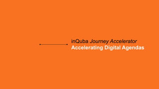 inQuba Journey Accelerator
Accelerating Digital Agendas
 