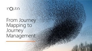 From Journey
Mapping to
Journey
Management
 