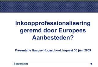 Inkoopprofessionalisering geremd door Europees Aanbesteden? PresentatieHaagseHogeschool, Inquest 30 juni 2009 