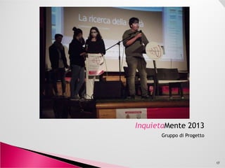 InquietaMente 2013
Gruppo di Progetto
17
 