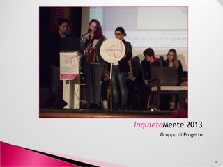 InquietaMente 2013
Prof. Laura Maule e Gruppo di Progetto
19
 