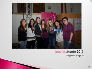 InquietaMente 2013
Gruppo di Progetto
20
 