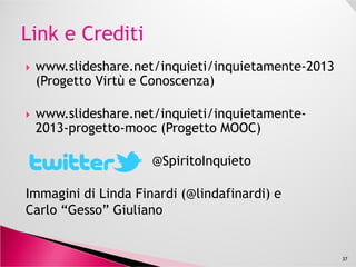 Aula “Rovesciata”Aula Tradizionale
Il Docente fa la lezione ex
cathedra
Lo Studente prende appunti
Gli Studenti seguono le istruzioni
guidate
Il Docente fa verifiche valutative
Gli Studenti fanno i compiti a casa
Il Docente istruisce la lezione a
casa (video, podcast, libri,
website)
Gli Studenti lavorano in classe
• Approfondimento concetti
• Applicazioni/ esercitazioni
• Connessioni / integrazioni
• Supporto
37
• Supporto
Il Docente fa Valutazioni di
supporto ed Esami
 