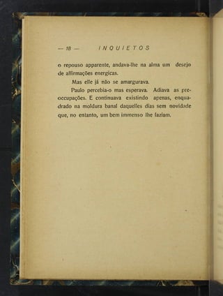 18 — I N Q U I E T O S
o repouso apparente, andava-lhe na alma um desejo
de aífirmações energicas.
Mas elle já não se amargurava.
Paulo percebia-o mas esperava. Adiava as pte-
occupações. E continuava existindo apenas, enqua­
drado na moldura banal daquelíes dias sem novidade
que, no entanto, um bem immenso lhe faziam.
/ V ;
 