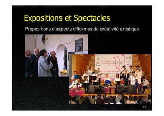 Expositions et Spectacles
Propositions d’aspects difformes de créativité artistique




                                                            16
 