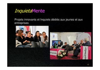InquietaMente
Projets innovants et Inquiets dédiés aux jeunes et aux
entreprises




                                                         17
 