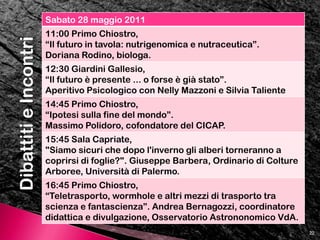 Paolo Mieli, storico, Alessandro Bergonzoni, comico e scrittore, Giuseppe Barbera, docente di Colture Arboree all’Università di Palermo, Mariarosa Mancuso, critico cinematografico de “Il Foglio”,  Valeria Palumbogiornalista de “L’Europeo”,  Maurizio Milani, comico e scrittore, Massimo Polidoro, cofondatore del CICAP, Ruggero Bertelli, docente di Diritto della Banca e del Mercato Finanziario all’Università di Siena, Carlo Alberto Redi, Accademico dei Lincei,  Luciano Pasquale, presidente Carisa, Ilaria Capua, virologa, Emanuela Martini, condirettore Torino Film Festival, Chiara Montanari, capo-missione italo-francese in Antartide, Giulio Sandini, padre del robot italiano I Cub.14Tra i protagonisti della Festa 2011: