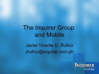 The Inquirer Group
    and Mobile
Javier Vicente D. Rufino
Jrufino@inquirer.com.ph
 