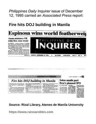 Philippines Daily Inquirer issue of December
12, 1995 carried an Associated Press report:
Fire hits DOJ building in Manila
Source: Rizal Library, Ateneo de Manila University
https://www.raissarobles.com
 