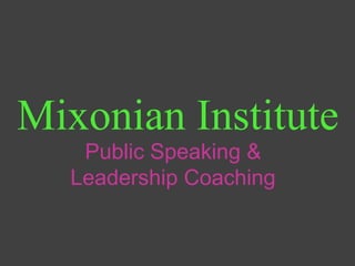 Mixonian Institute,[object Object],Public Speaking & Leadership Coaching,[object Object]