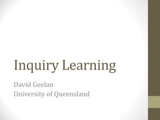 Inquiry Learning
David Geelan
University of Queensland
 