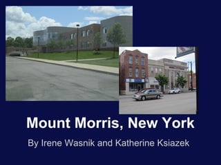 Add a Caption




                         Add a Caption




Mount Morris, New York
By Irene Wasnik and Katherine Ksiazek
 