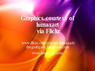 Graphics courtesy of  lumaxart  via Flickr www.flickr.com/photos/lumaxart/ thegoldguys.blogspot.com  www.lumaxart.com   