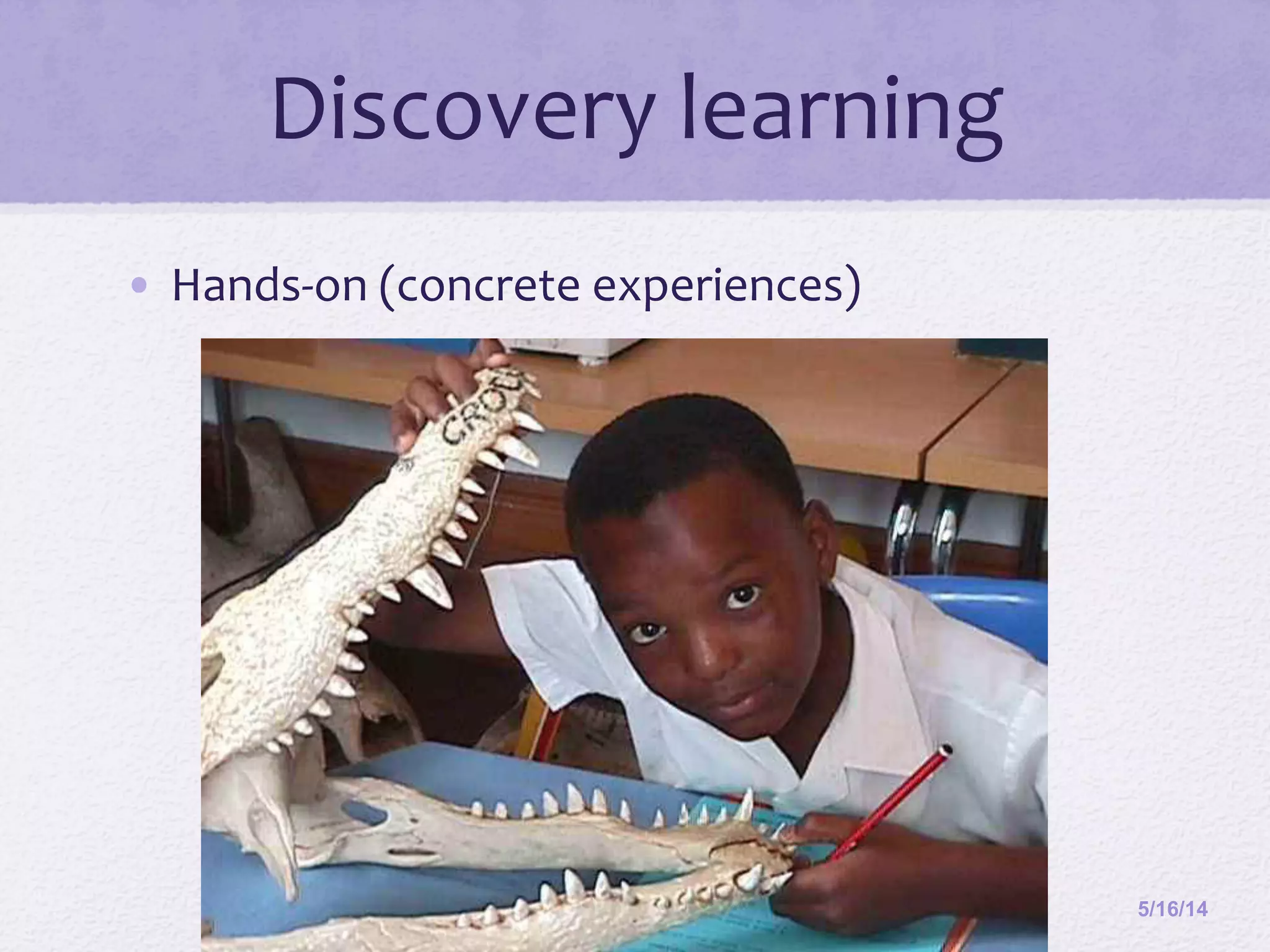 Discovery	
  learning	
  
•  Hands-­‐on	
  (concrete	
  experiences)	
  
5/16/1424
 