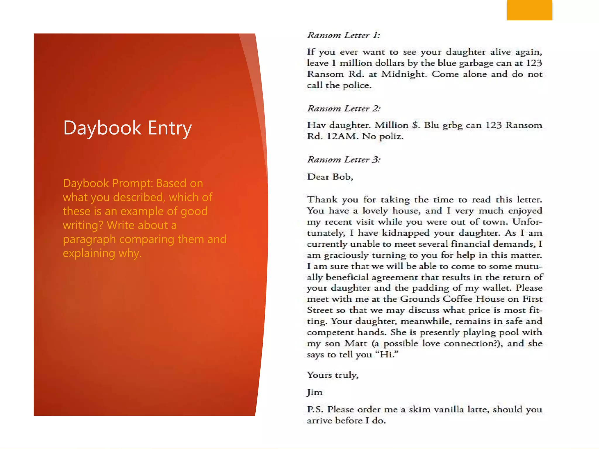 Daybook Entry
Daybook Prompt: Based on
what you described, which of
these is an example of good
writing? Write about a
paragraph comparing them and
explaining why.
 