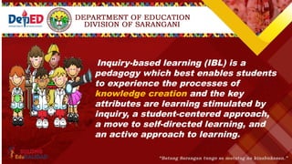 Inquiry-based learning (IBL) is a
pedagogy which best enables students
to experience the processes of
knowledge creation and the key
attributes are learning stimulated by
inquiry, a student-centered approach,
a move to self-directed learning, and
an active approach to learning.
 
