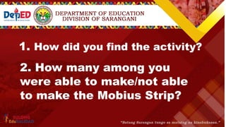 1. How did you find the activity?
2. How many among you
were able to make/not able
to make the Mobius Strip?
 