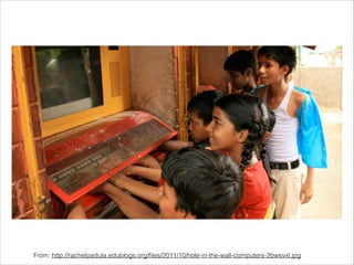 From: http://rachelpadula.edublogs.org/ﬁles/2011/10/hole-in-the-wall-computers-2bwsvxl.jpg

 